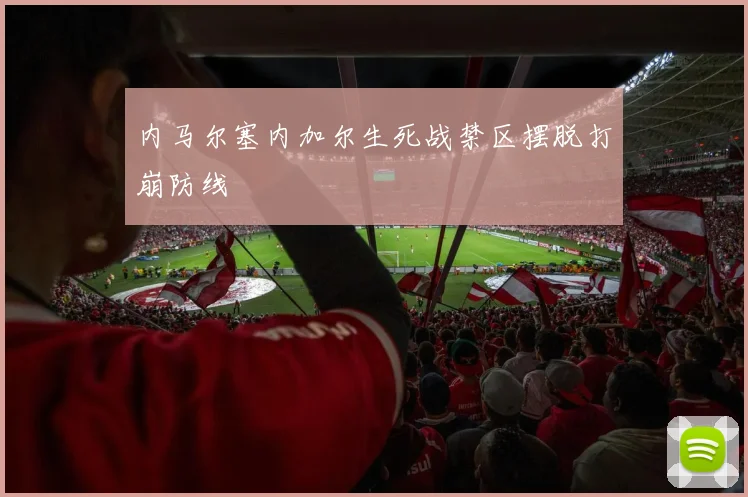 内马尔塞内加尔生死战禁区摆脱打崩防线