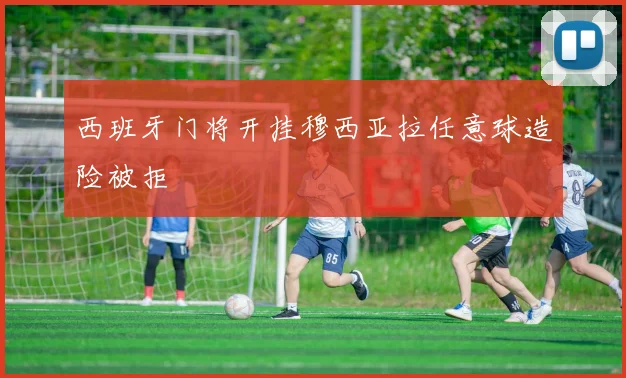西班牙门将开挂穆西亚拉任意球造险被拒