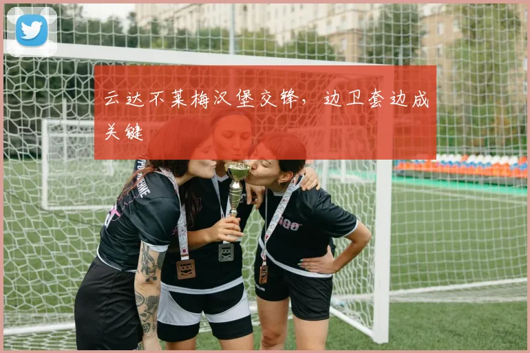 云达不莱梅汉堡交锋，边卫套边成关键