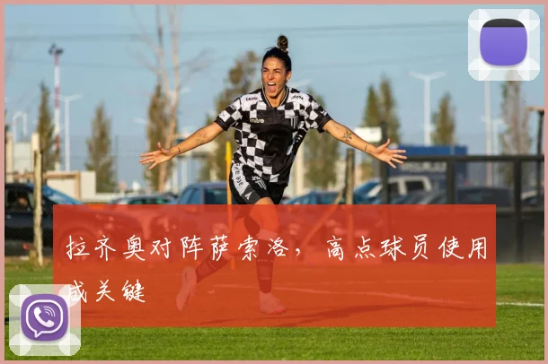 拉齐奥对阵萨索洛，高点球员使用成关键