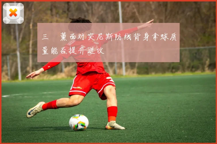 三笘薰面对突尼斯防线背身拿球质量能否提升进攻