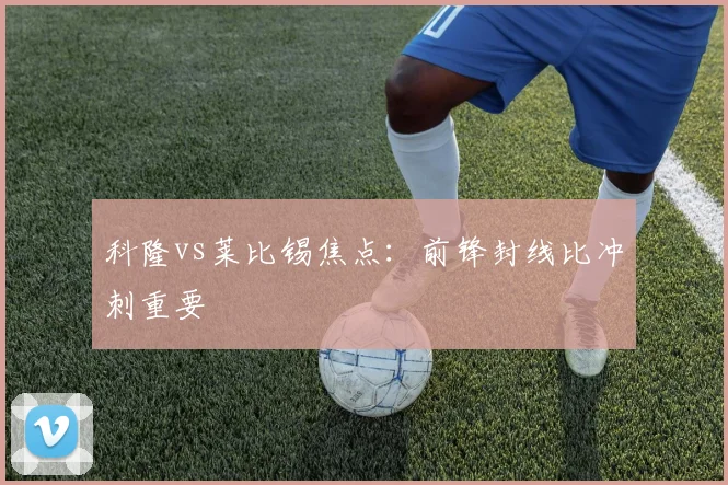 科隆vs莱比锡焦点：前锋封线比冲刺重要