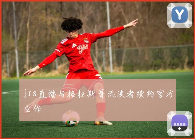 jrs直播与格拉斯哥流浪者续约官方合作